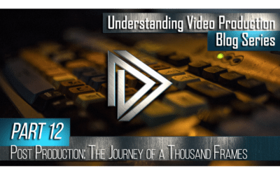 Understanding Video Production Part 12: Post Production (The Journey of a Thousand Frames)