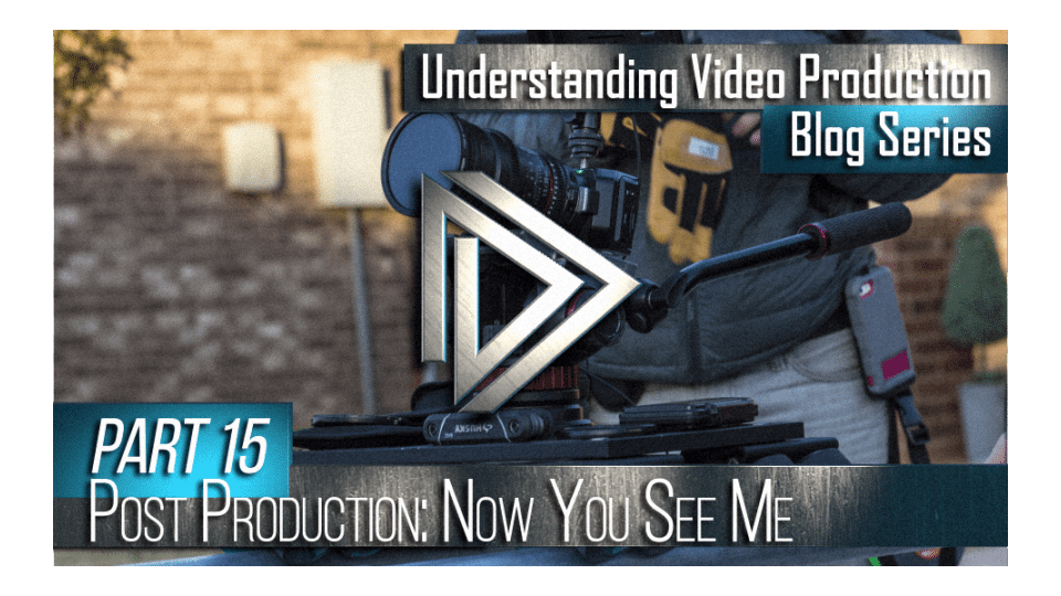 Understanding Video Production Part 15: Post Production (Now You See Me…)