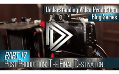 Understanding Video Production Part 17: Post Production (Final Destination)