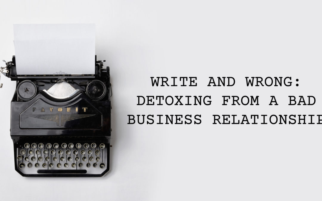 Write and Wrong: Detoxing from a bad business Relationship
